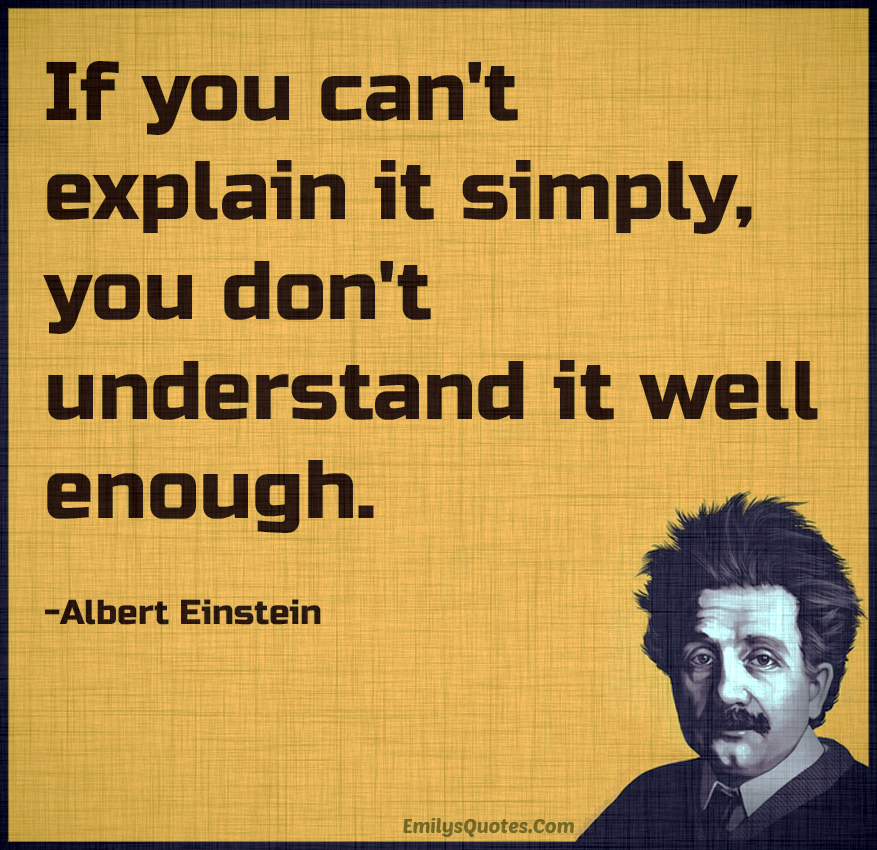 If you can’t explain it simply, you don’t understand it well enough