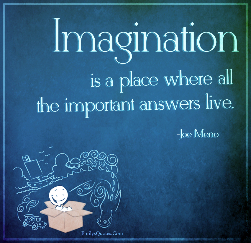 Imagination is a place where all the important answers live