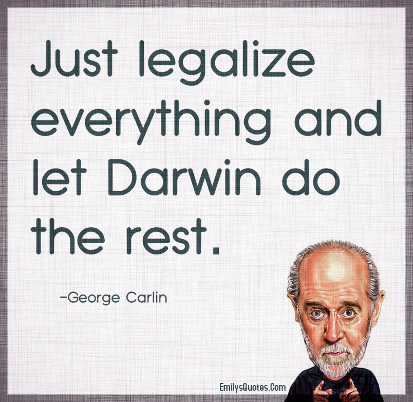 Just legalize everything and let Darwin do the rest
