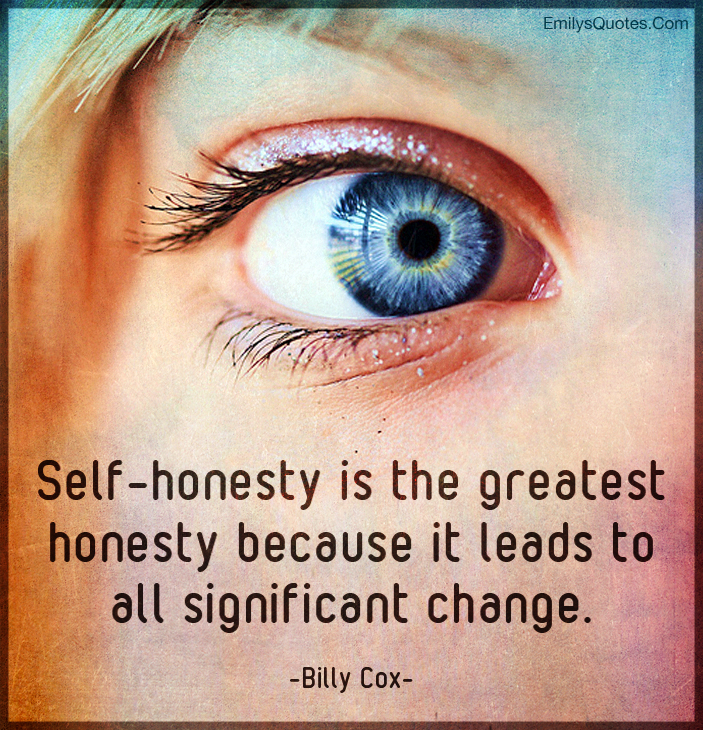 Self-honesty is the greatest honesty because it leads to all significant change