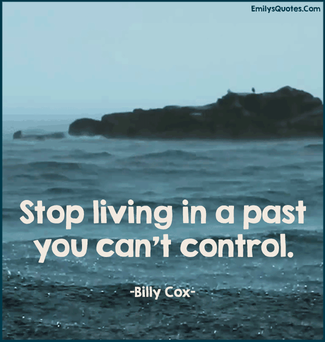 Stop living in a past you can’t control