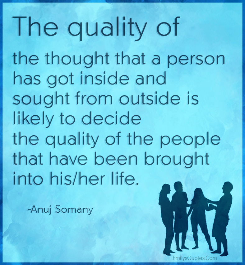 The quality of the thought that a person has got inside and sought from outside is