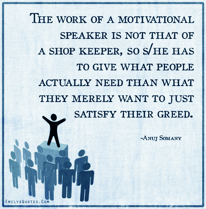 The work of a motivational speaker is not that of a shop keeper, so s/he has to