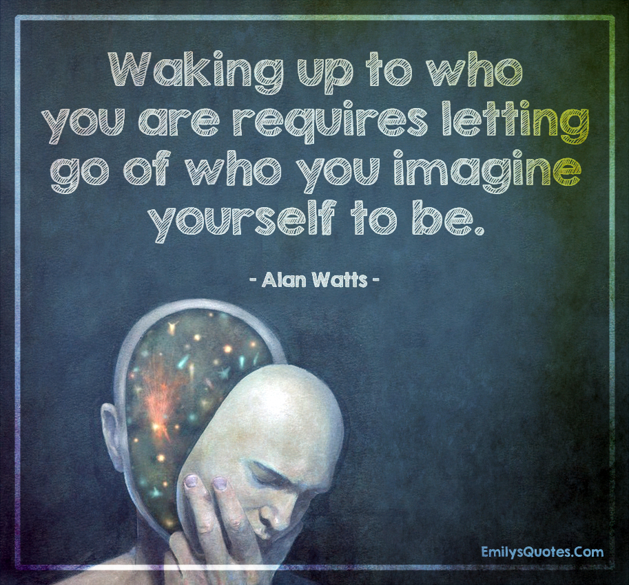 Waking up to who you are requires letting go of who you imagine