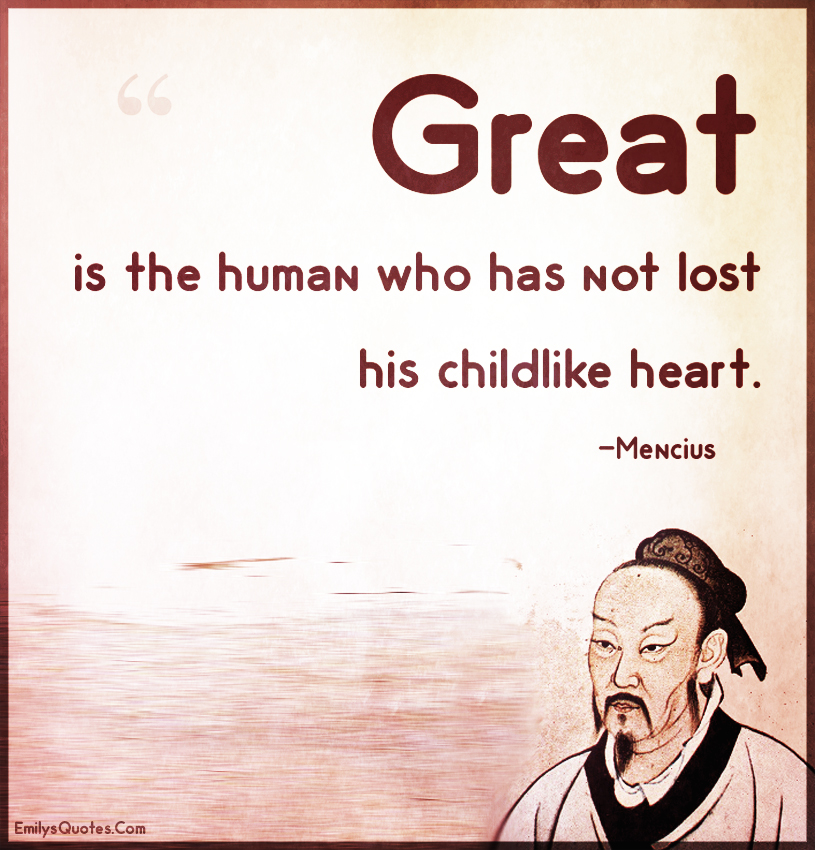 Great is the human who has not lost his childlike heart