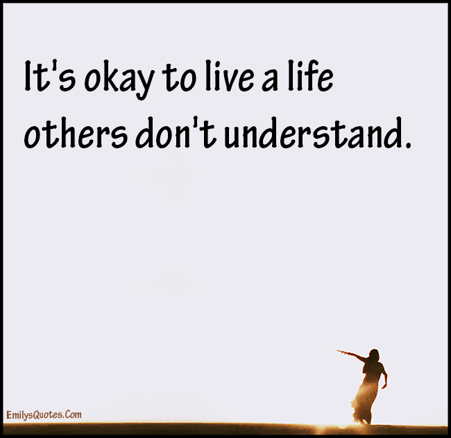 It’s okay to live a life others don’t understand
