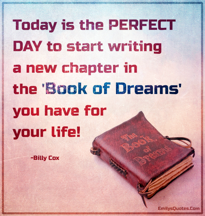 Today is the PERFECT DAY to start writing a new chapter in the ‘Book of Dreams’