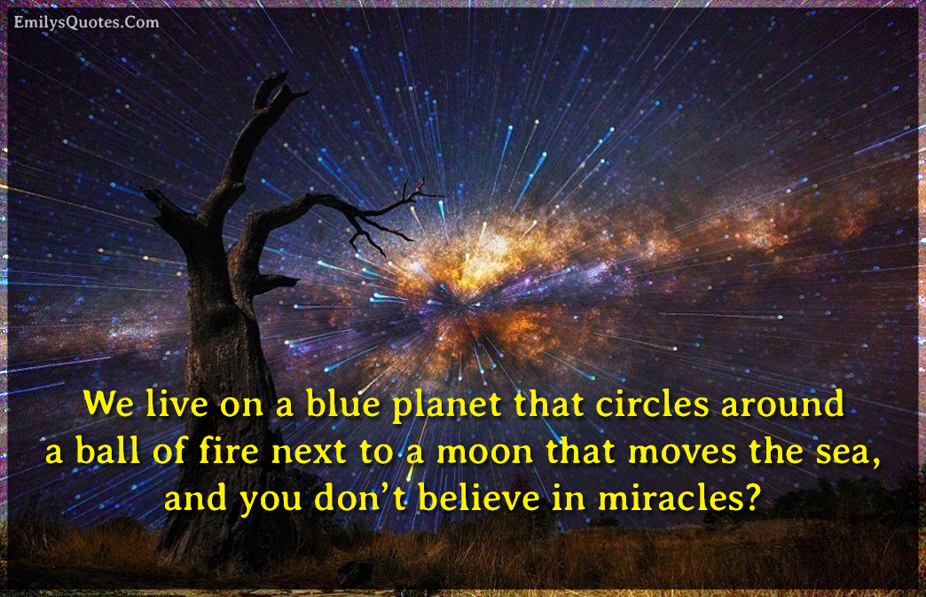 We live on a blue planet that circles around a ball of fire next to a moon that