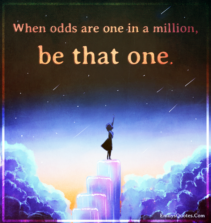 When odds are one in a million, be that one | Popular inspirational
