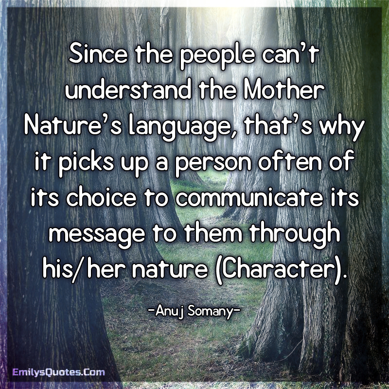 Since the people can’t understand the Mother Nature’s language, that’s why it picks up