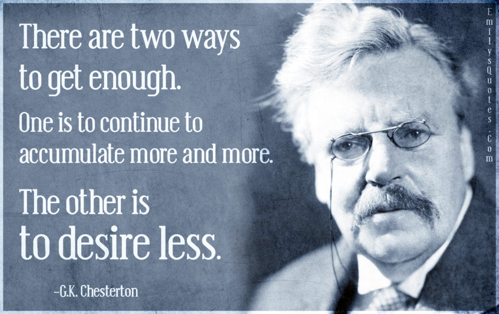 There are two ways to get enough. One is to continue to accumulate more and more.