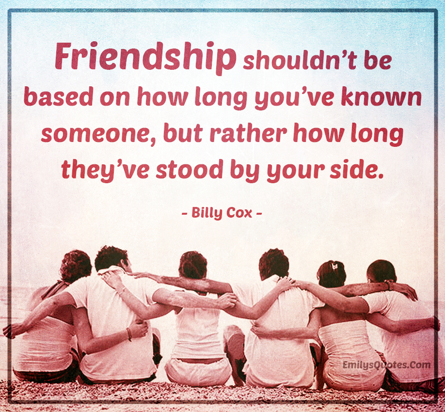 Friendship shouldn’t be based on how long you’ve known someone
