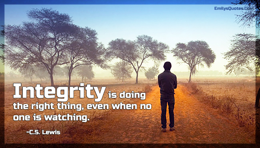 Integrity is doing the right thing, even when no one is watching