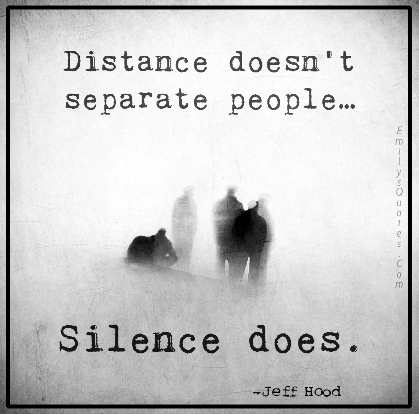 Distance doesn’t separate people… Silence does