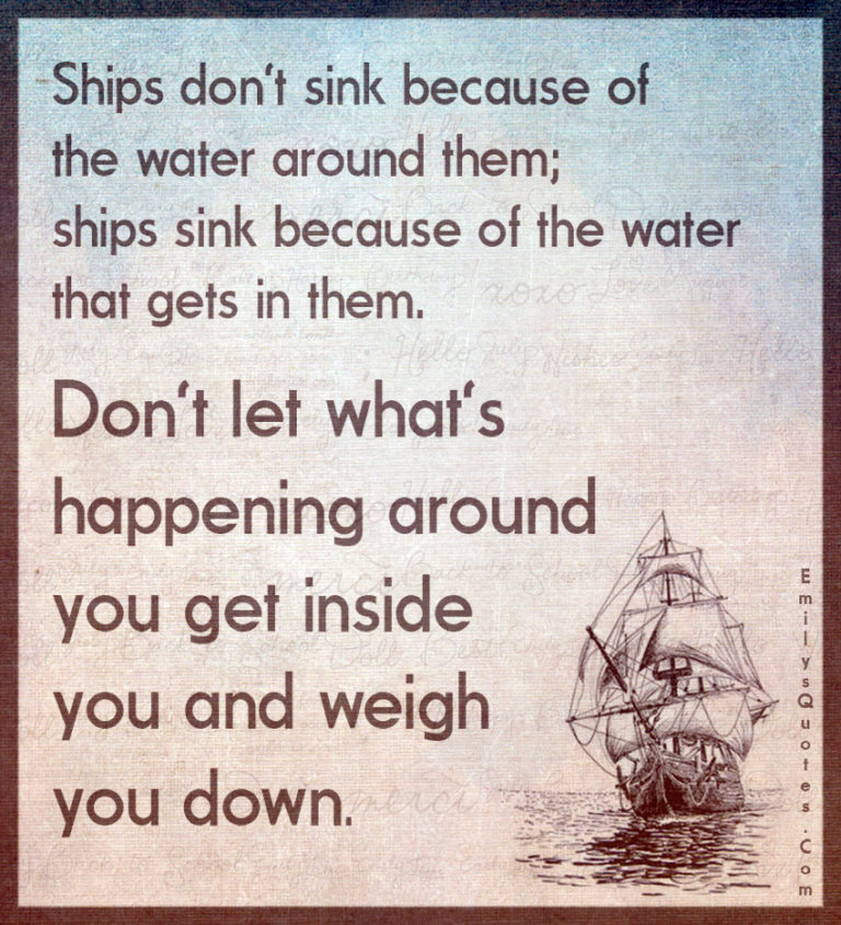 Ships don’t sink because of the water around them; ships sink because ...