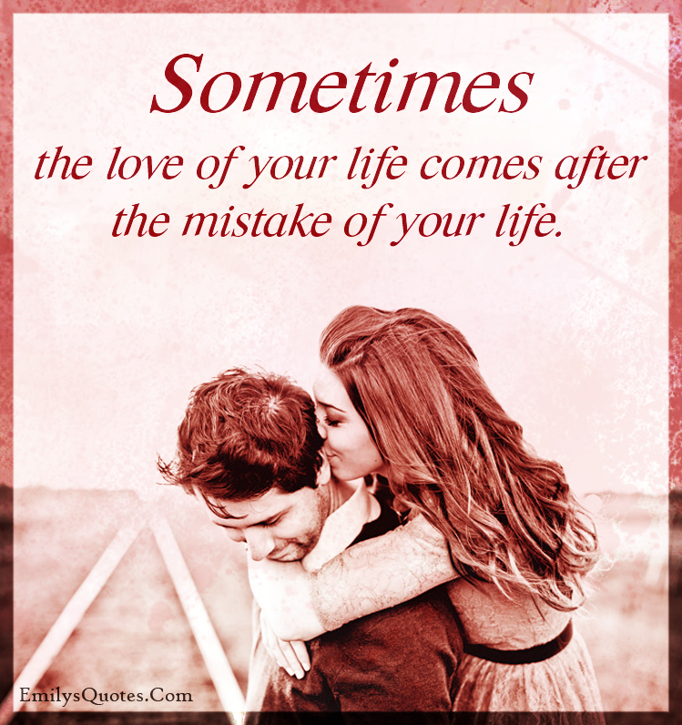 Sometimes the love of your life comes after the mistake of your life