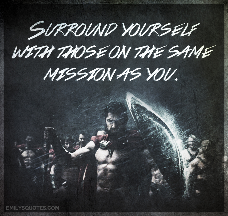 Surround yourself with those on the same mission as you