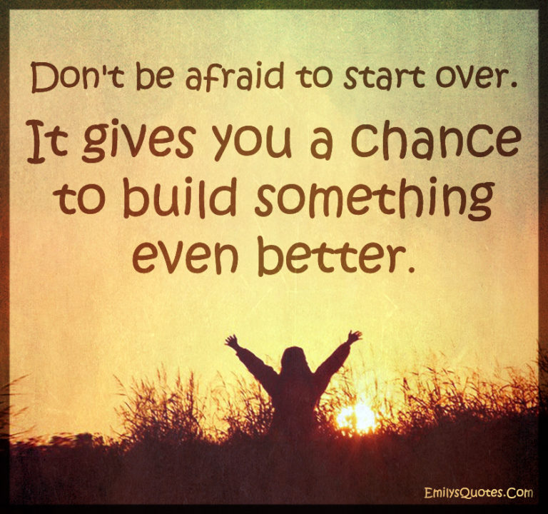Don’t Be Afraid To Start Over. It Gives You A Chance To Build Something 
