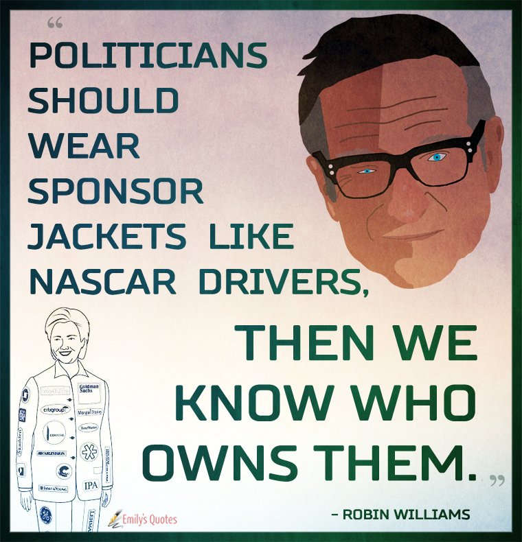 Politicians should wear sponsor jackets like Nascar drivers, then we know who owns them
