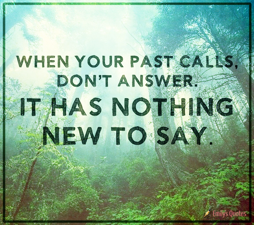 When your past calls, don’t answer. It has nothing new to say