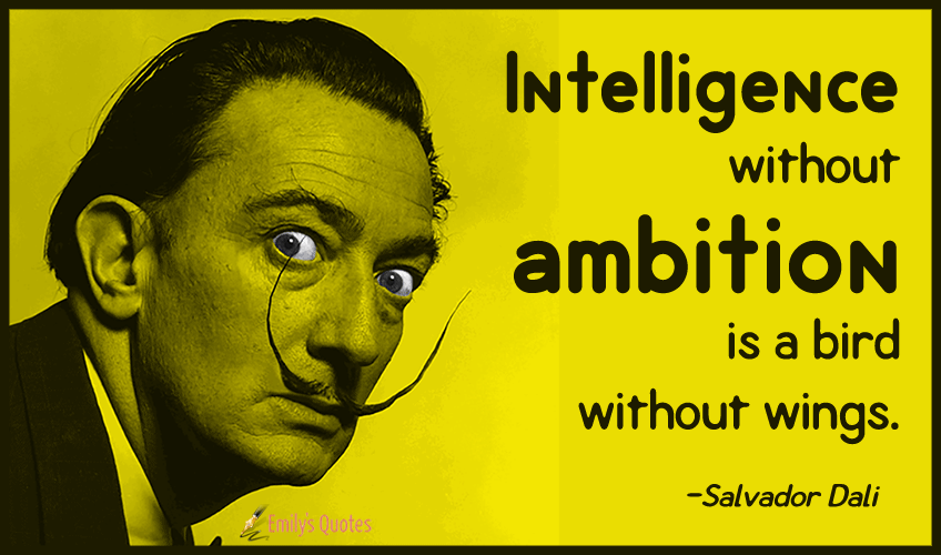 Intelligence without ambition is a bird without wings