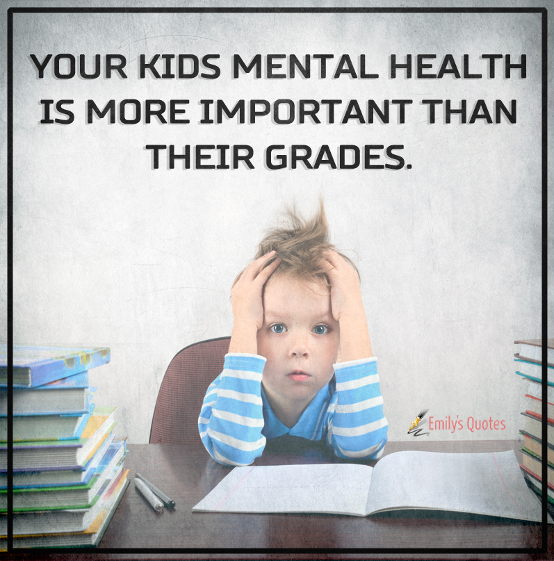 Your kids mental health is more important than their grades