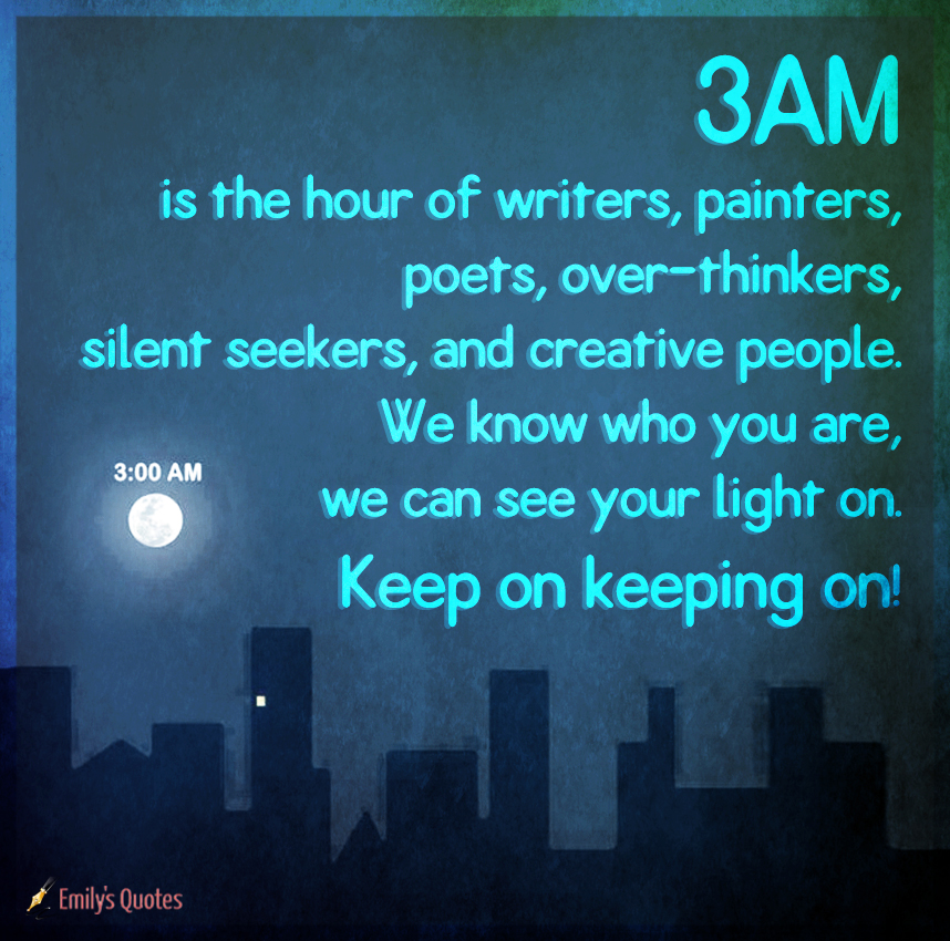3AM is the hour of writers, painters, poets, over-thinkers, silent seekers,  and creative people | Popular inspirational quotes at EmilysQuotes