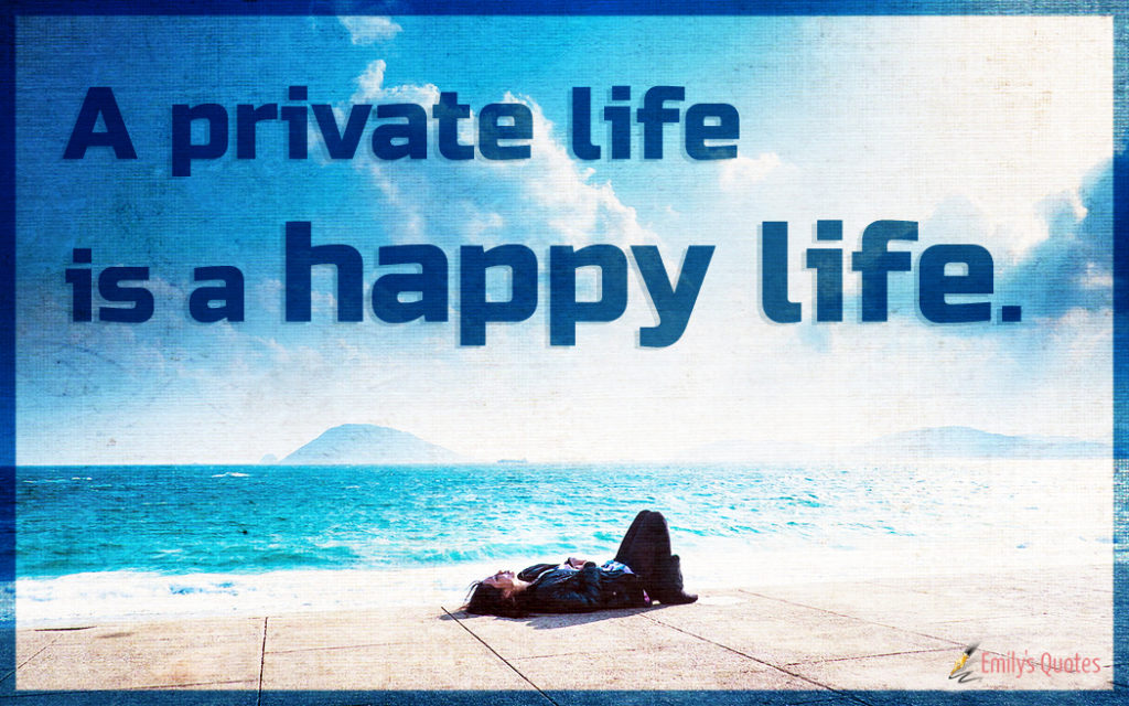 A private life is a happy life.
