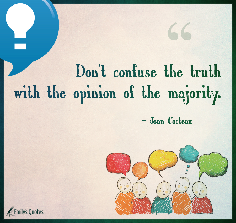 Don’t confuse the truth with the opinion of the majority