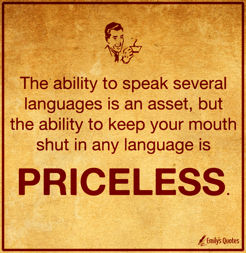 The ability to speak several languages is an asset, but the ability to keep your