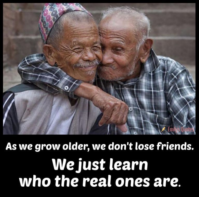 As We Grow Older We Dont Lose Friends We Just Learn Who The Real Ones Are Popular 