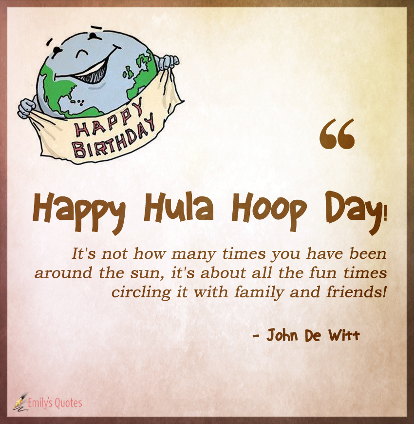 Happy Hula Hoop Day! It’s not how many times you have been around the sun, it’s about all the fun