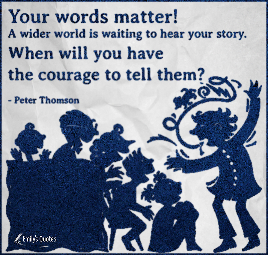 Your words matter! A wider world is waiting to hear your story. When will