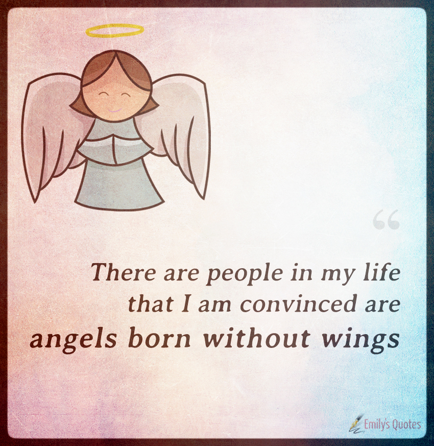 There are people in my life that I am convinced are angels born without wings