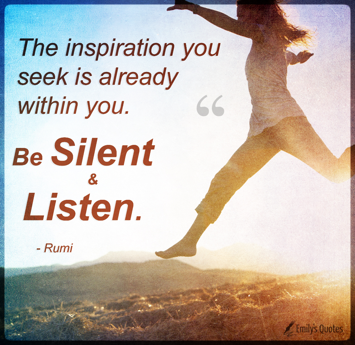 The inspiration you seek is already within you. Be silent and listen
