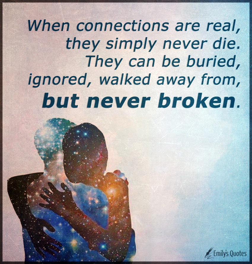 When connections are real, they simply never die. They can be buried, ignored, walked