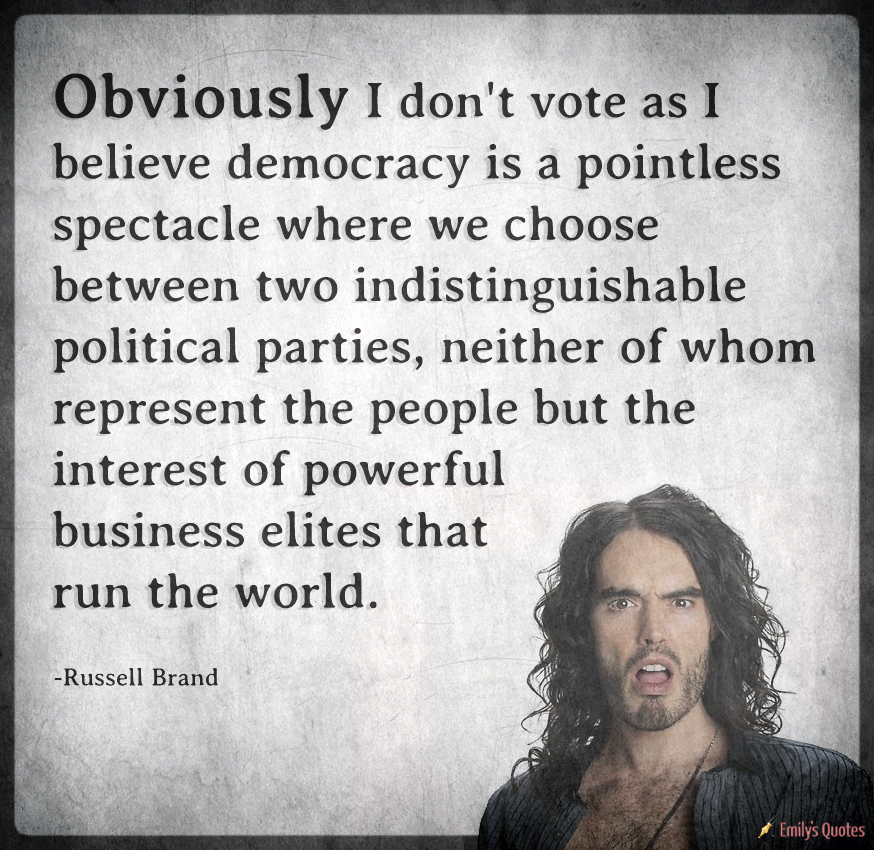 Obviously I don’t vote as I believe democracy is a pointless spectacle where we choose between