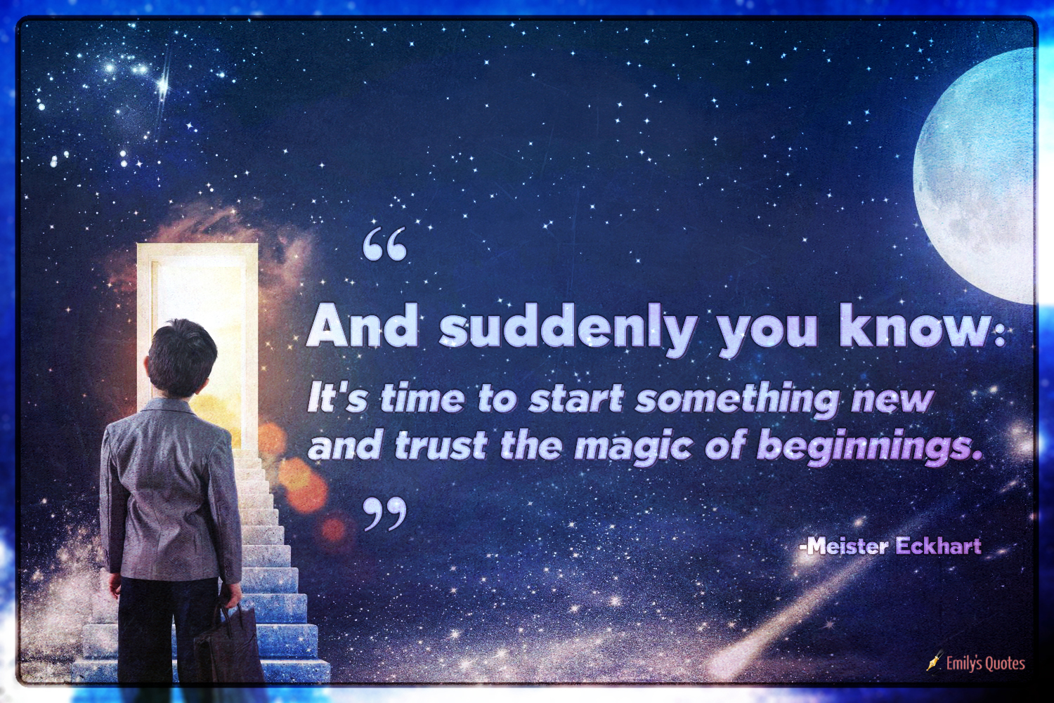 And suddenly you know: It’s time to start something new and trust the magic of beginnings