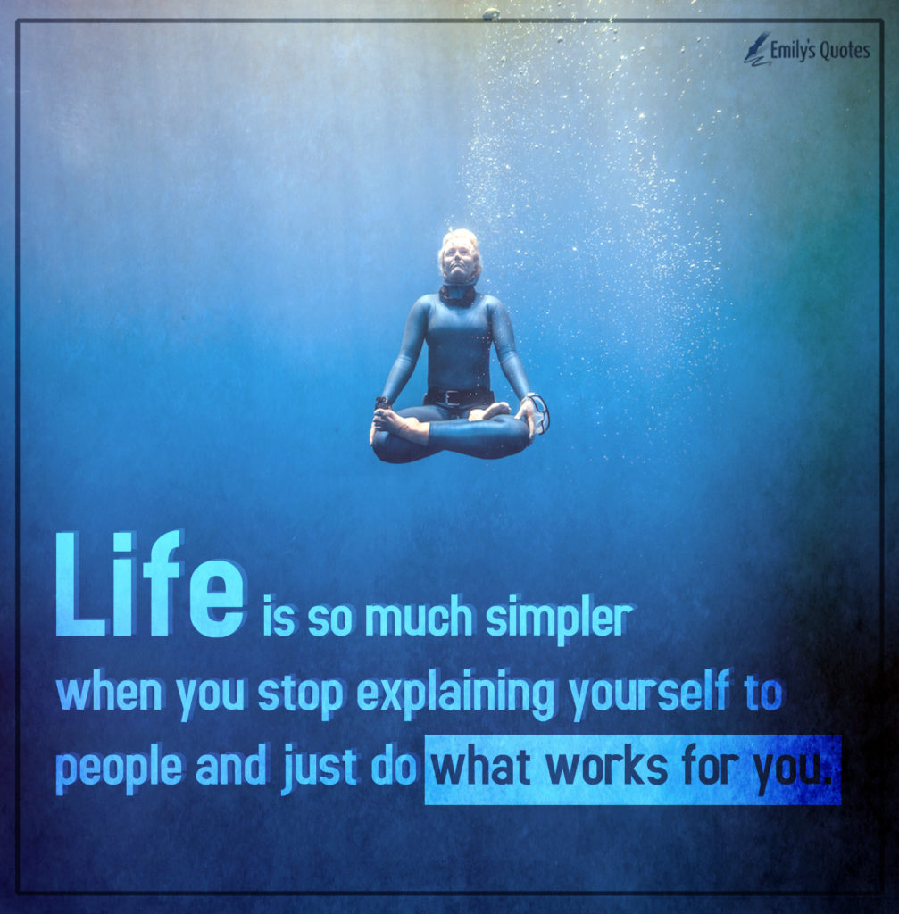 Life is so much simpler when you stop explaining yourself