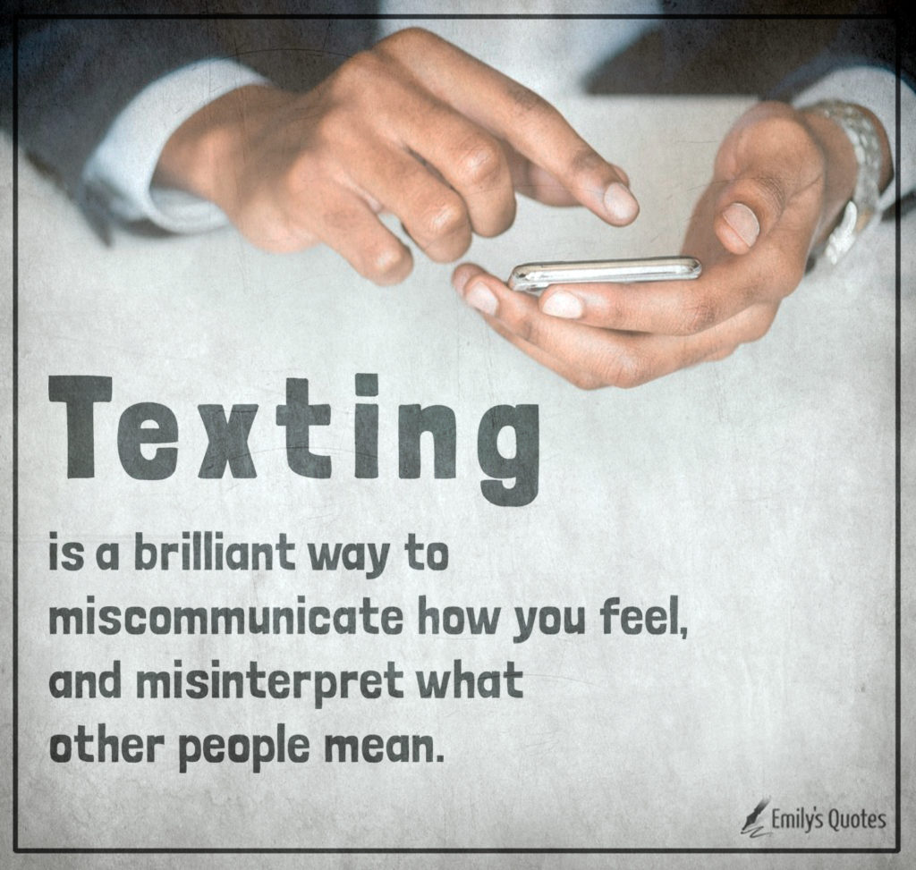 Texting is a brilliant way to miscommunicate how you feel, and misinterpret what other people mean.