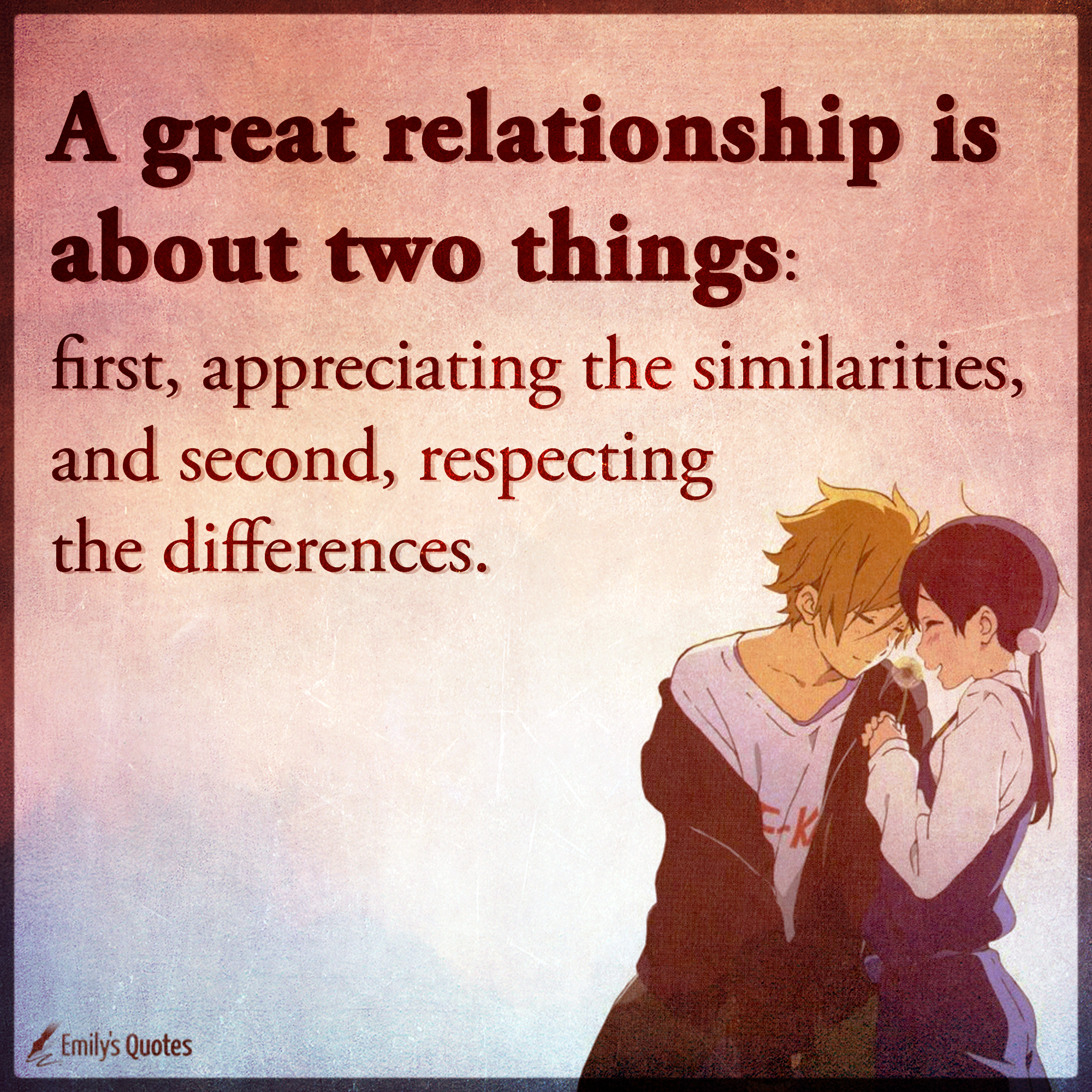 A great relationship is about two things: first, appreciating
