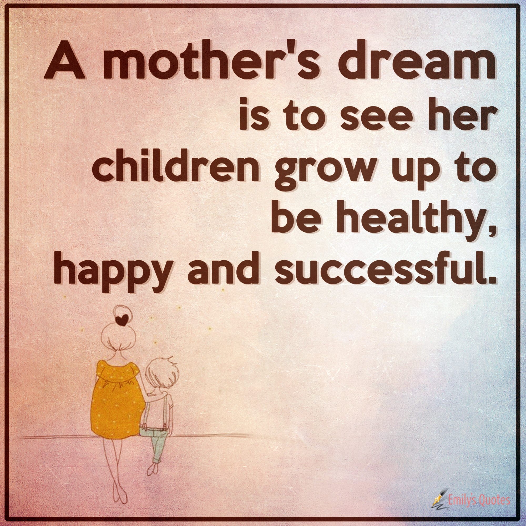 A mother’s dream is to see her children grow up to be healthy, happy ...