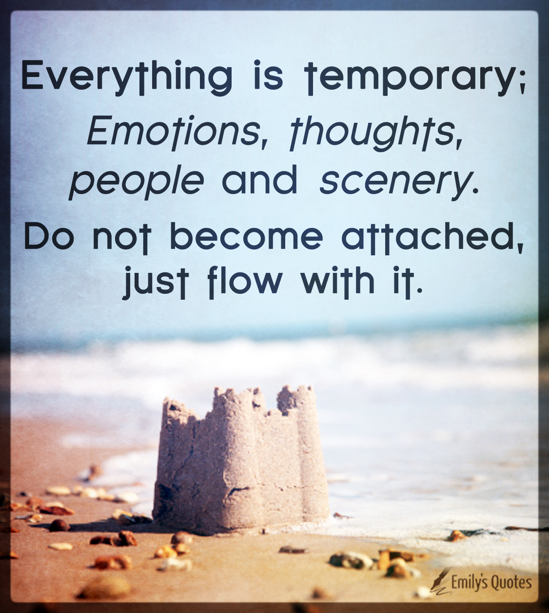 Everything is temporary; Emotions, thoughts, people and scenery. Do