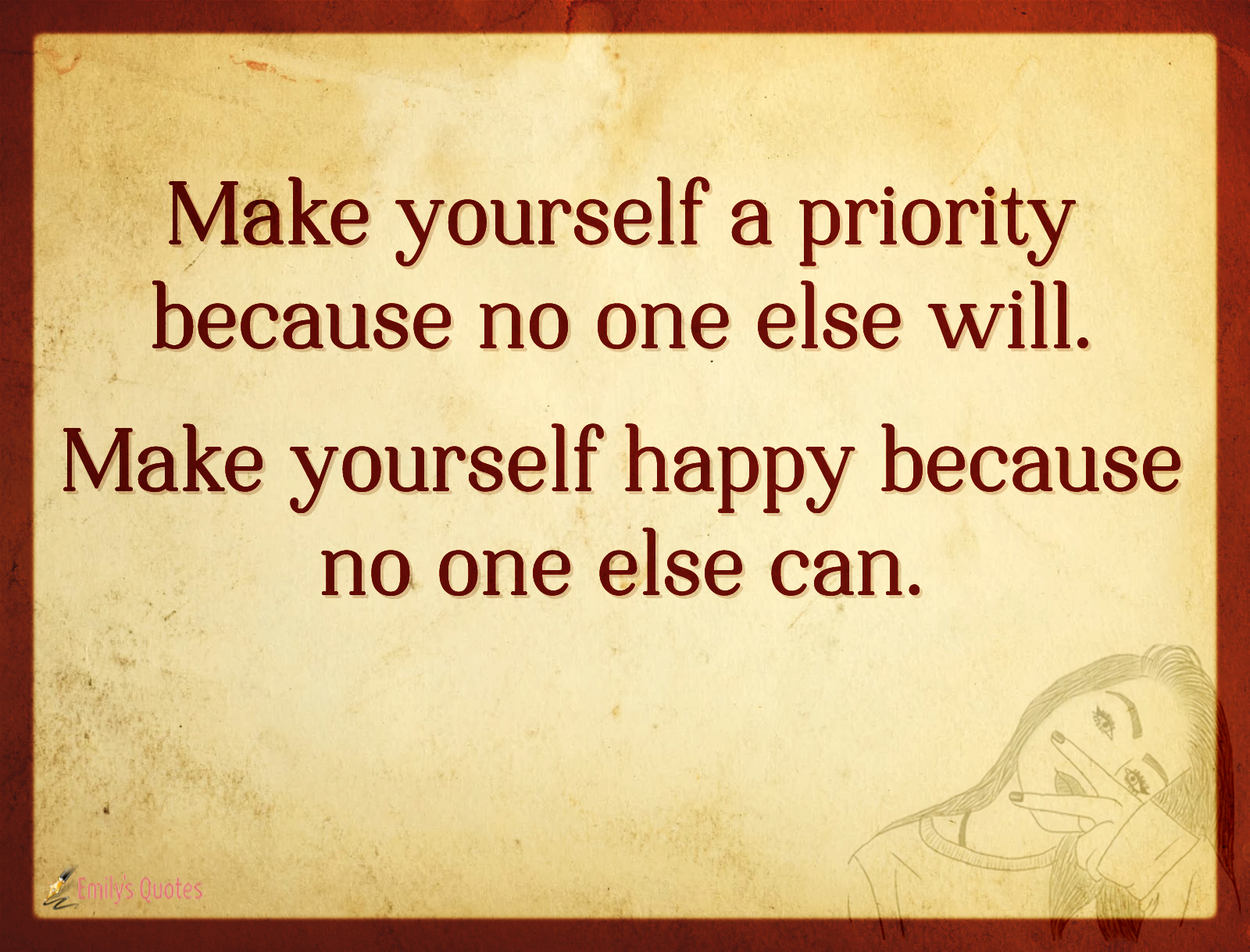 Make yourself a priority because no one else will. Make yourself