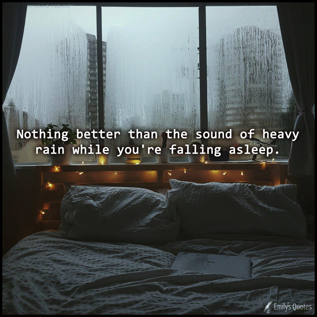 Nothing better than the sound of heavy rain while you're falling asleep.