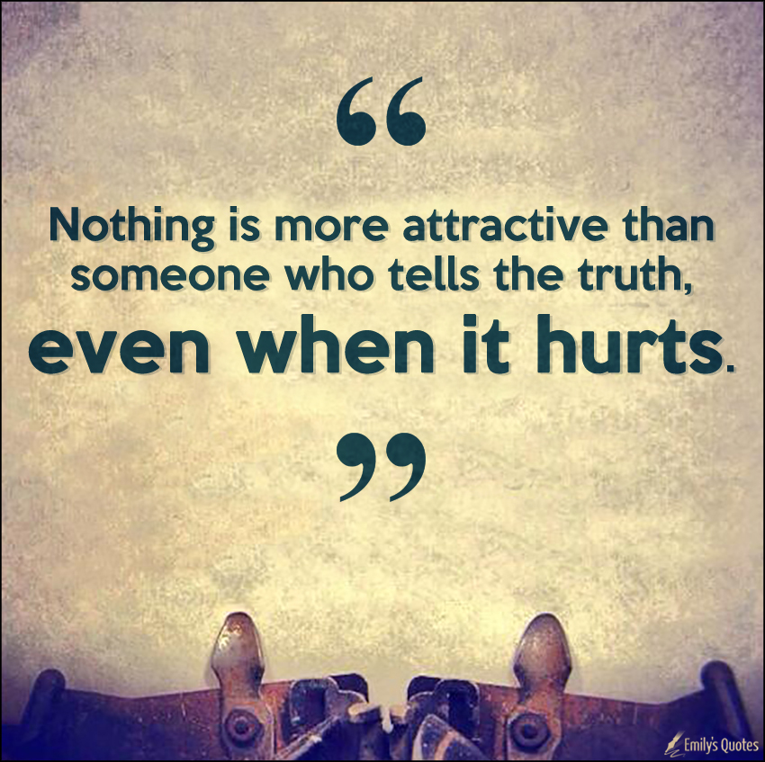 Nothing is more attractive than someone who tells the truth, even