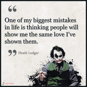 One of my biggest mistakes in life is thinking people will show me the ...