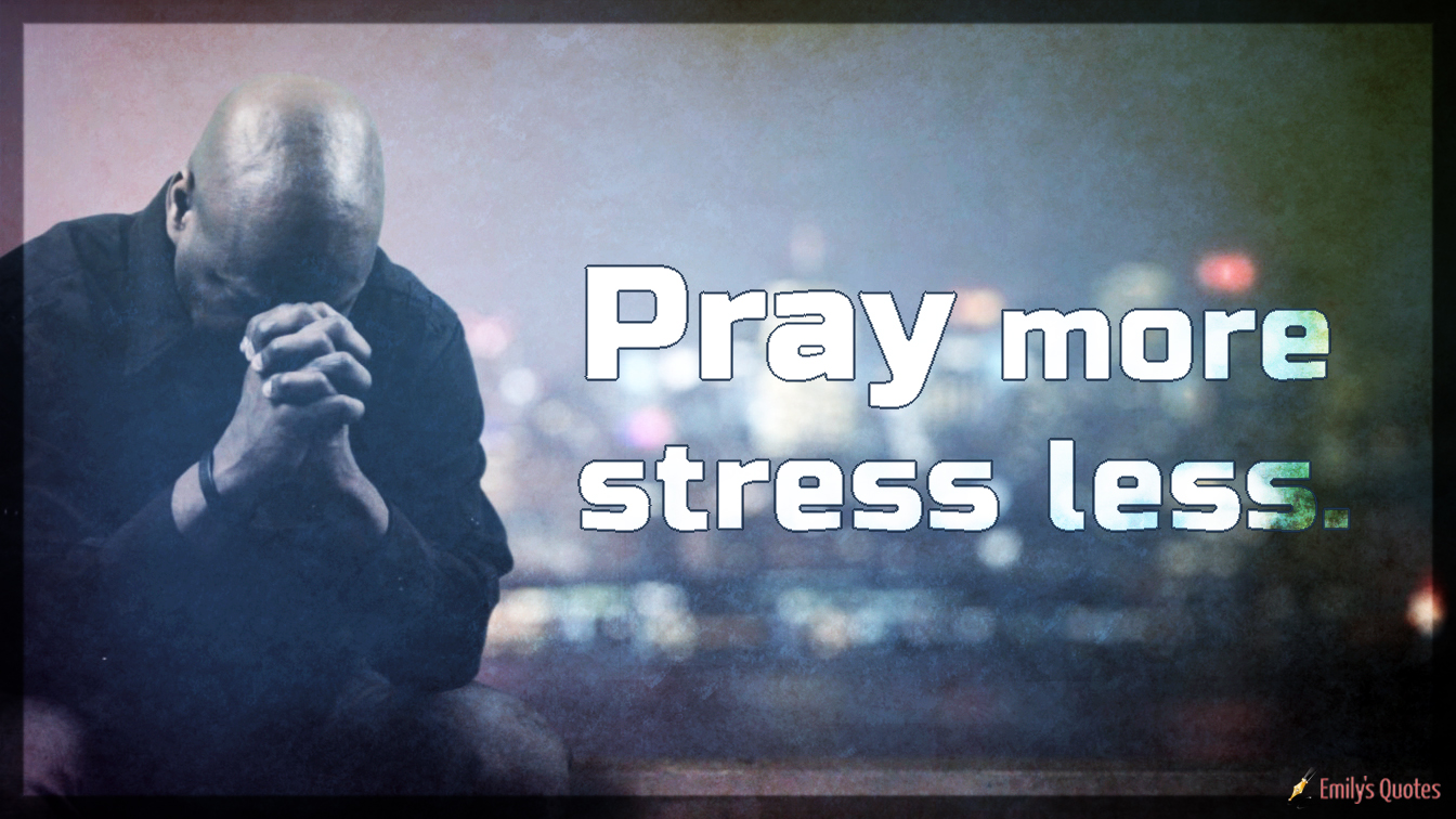 Pray more stress less