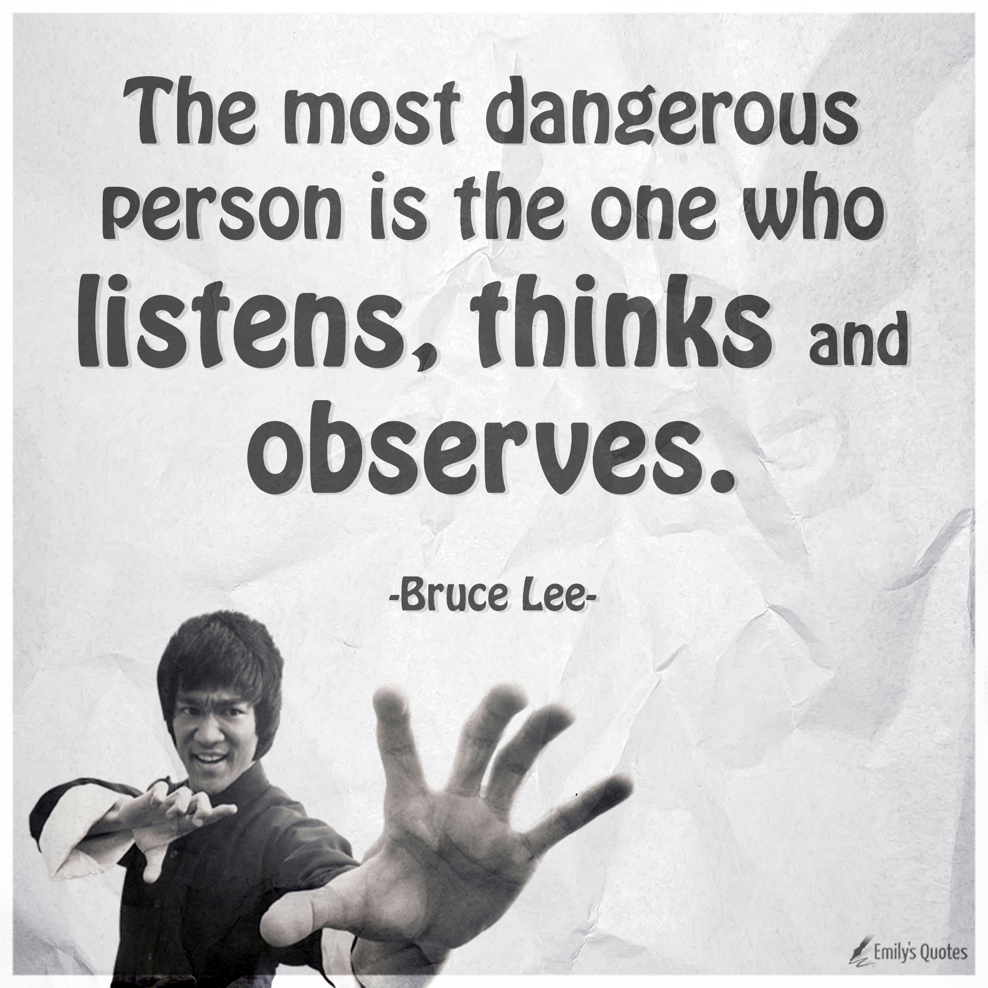 The most dangerous person is the one who listens, thinks and observes