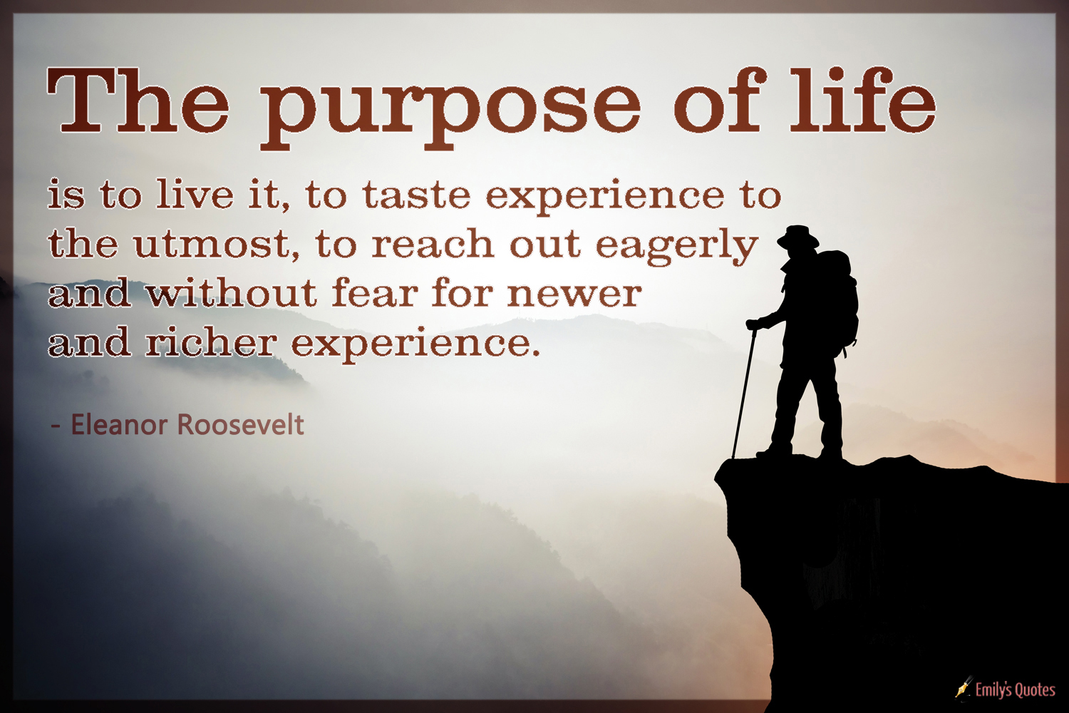The purpose of life is to live it, to taste experience to the utmost, to reach out eagerly